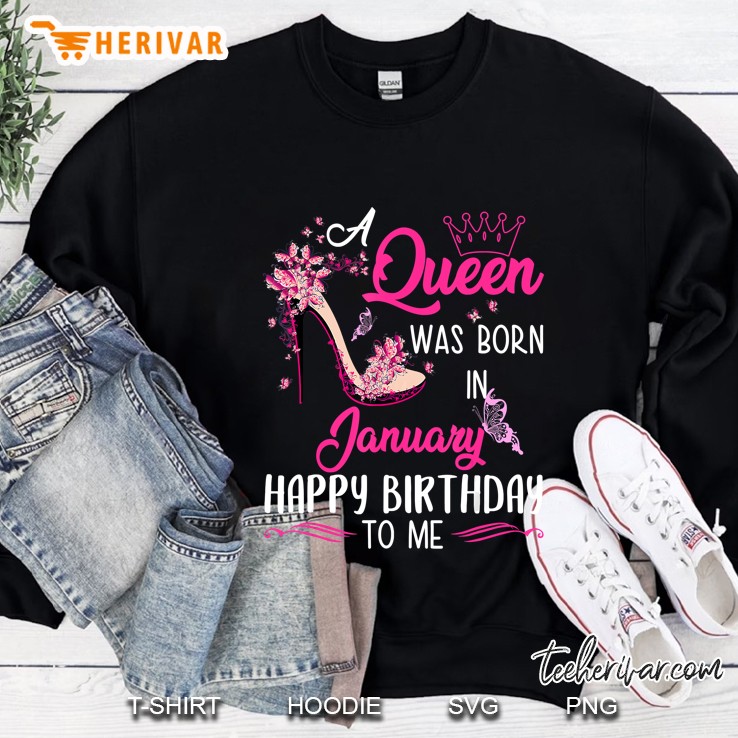 A Queen Was Born In January Happy Birthday To Me Sweatshirt