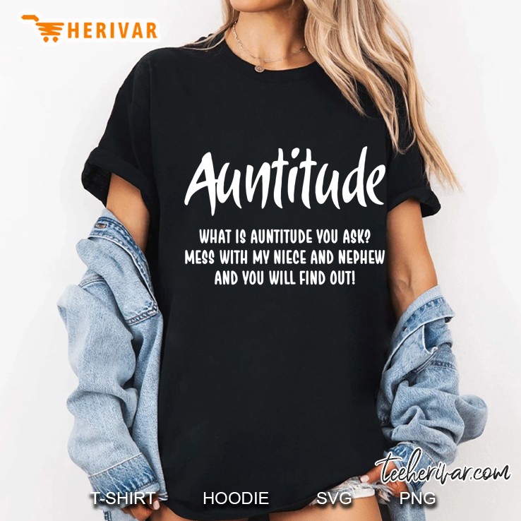Auntitude What Is Auntitude You Ask Mess With My Niece And Nephew And You Will Find Out Ladies Tee