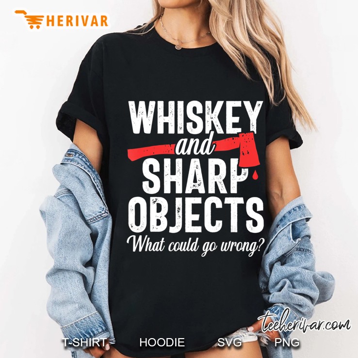 Whiskey And Sharp Objects What Could Go Wrong Ladies Tee