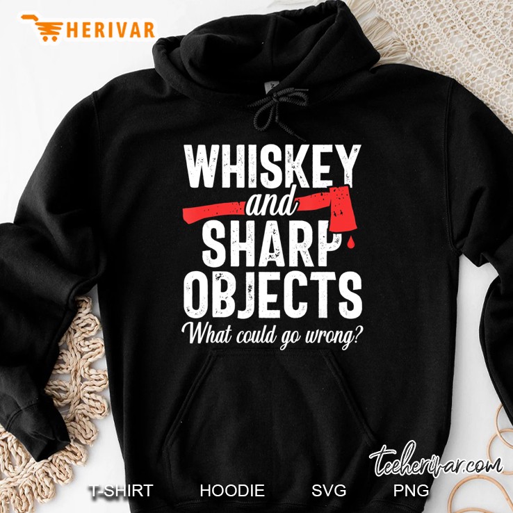 Whiskey And Sharp Objects What Could Go Wrong Hoodie