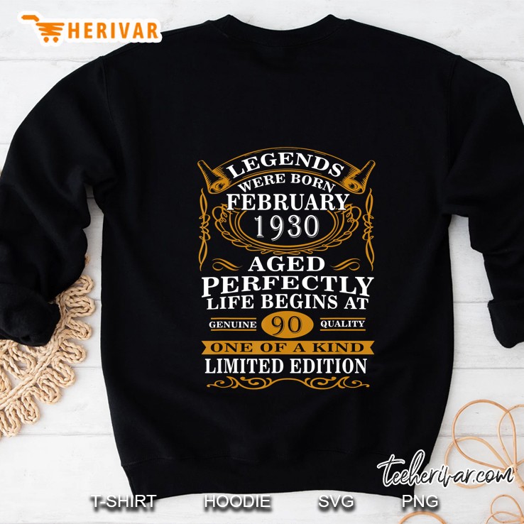 Legends Were Born February 1930 Aged Perfectly Life Begins At 90 One Of Kind Limited Edition Sweatshirt