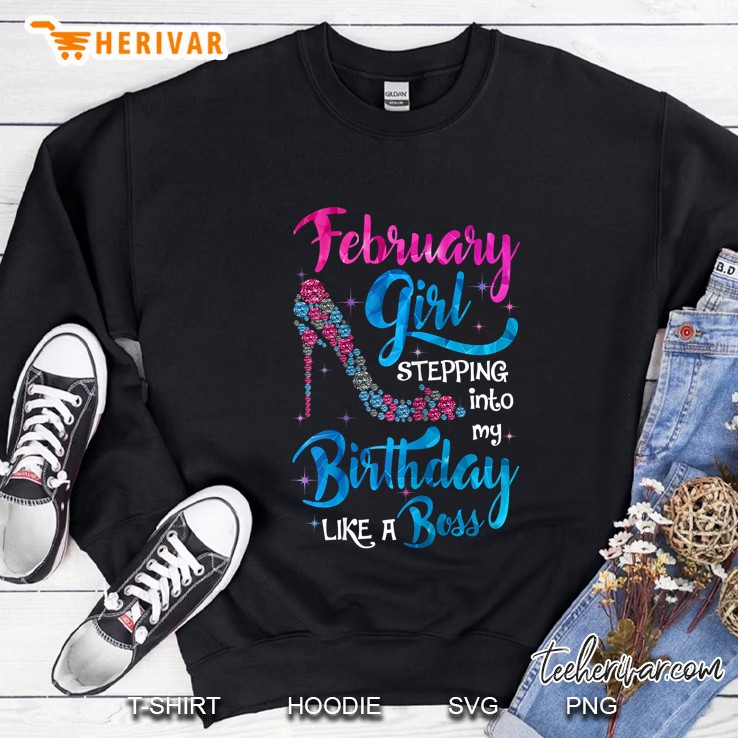 February Girl Stepping Into My Birthday Like A Boss Sweatshirt