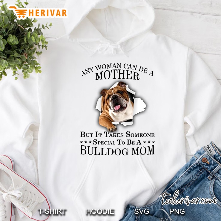 Any Woman Can Be A Mother But It Takes Someone Special To Be A Bulldog Mom Hoodie