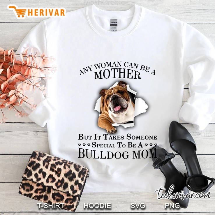 Any Woman Can Be A Mother But It Takes Someone Special To Be A Bulldog Mom Sweatshirt