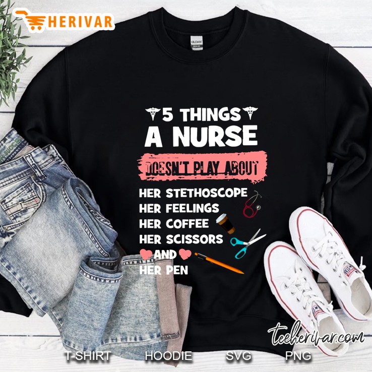 5 Things A Nurse Doesn’t Play A Bout Black Version Sweatshirt