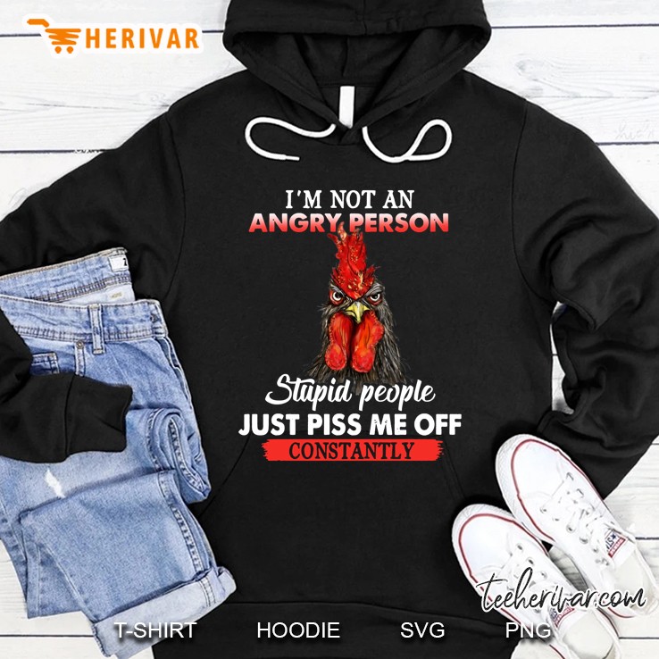 I’m Not An Angry Person Stupid People Just Piss Me Off Constantly Chicken Version2 Hoodie
