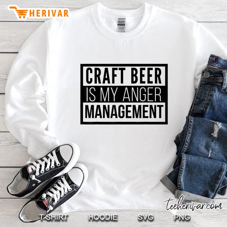 Craft Beer Is My Anger Management Sweatshirt