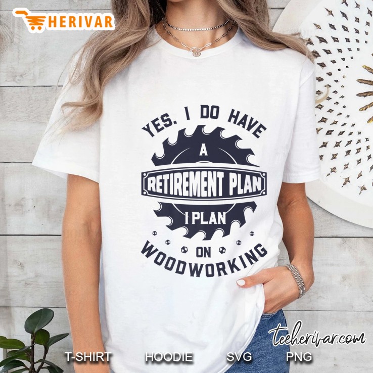 Yes I Do Have A Retirement Plan On Woodworking White Version Ladies Tee