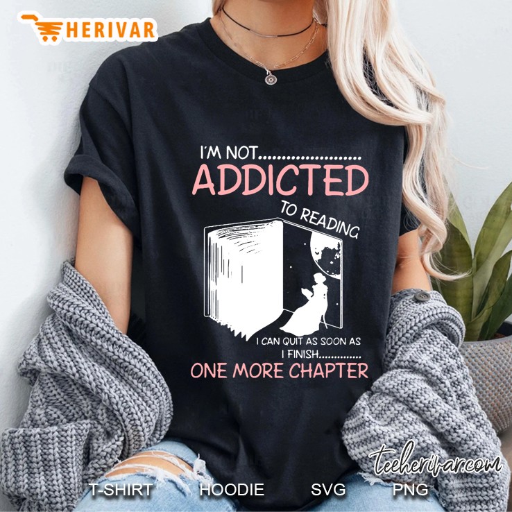 I’m Not Addicted To Reading I Can Quit As Soon As I Finish One More Chapter Version2 Ladies Tee