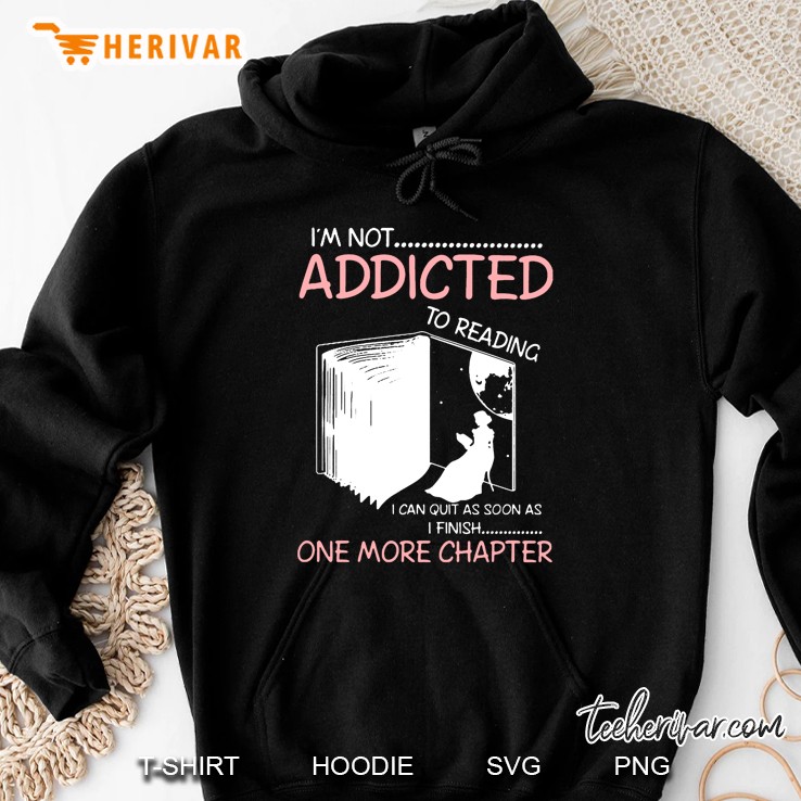 I’m Not Addicted To Reading I Can Quit As Soon As I Finish One More Chapter Version2 Hoodie
