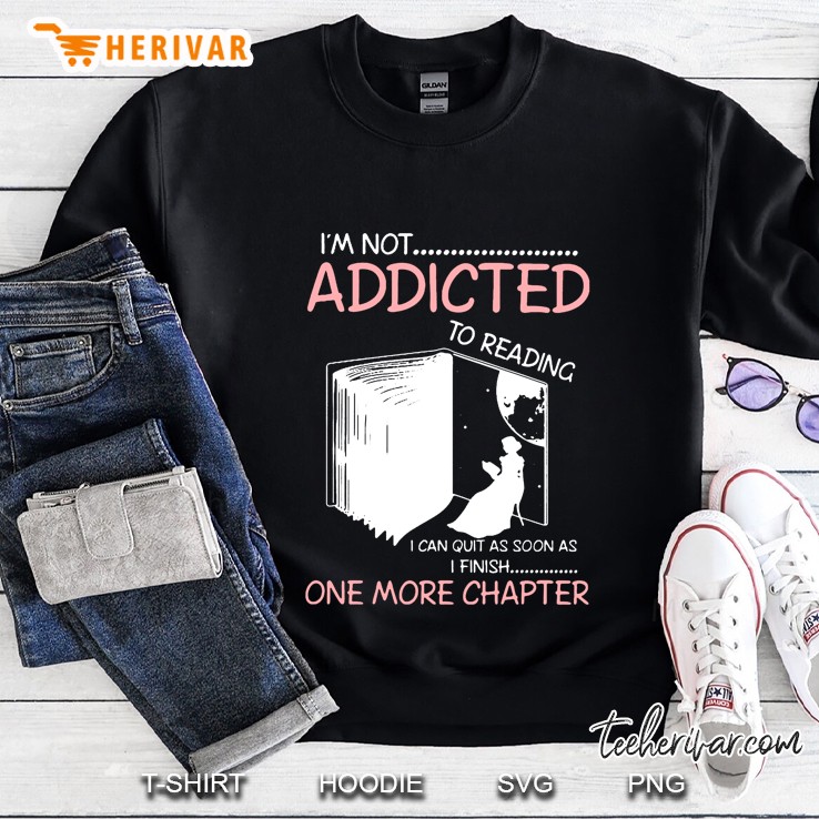 I’m Not Addicted To Reading I Can Quit As Soon As I Finish One More Chapter Version2 Sweatshirt