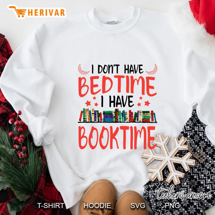 I Do Not Have Bedtime I Have Booktime Sweatshirt