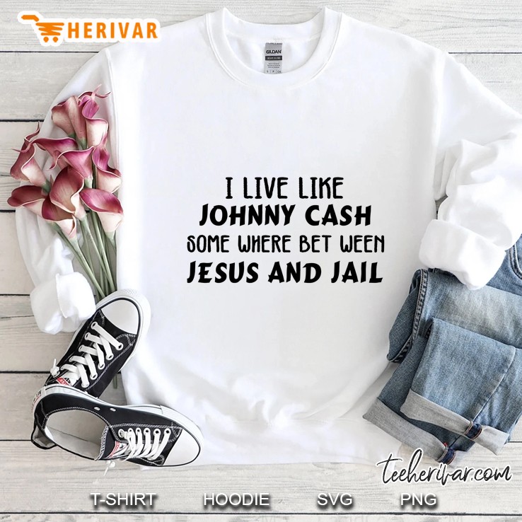 I Live Like Johnny Cash Some Where Bet Ween Jesus And Jail - Herivar Version Sweatshirt