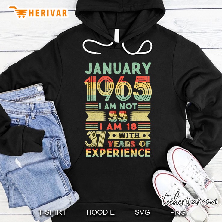 January 1965 I Am Not 55 I Am 18 With 37 Years Of Experience Hoodie