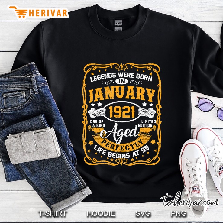 Legends Were Born In January 1921 Aged Perfectly Life Begins At 99 Sweatshirt