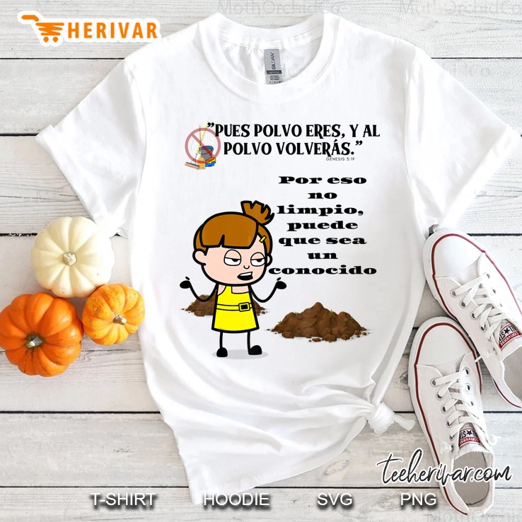 Del Polvo Eres Y Al Polvo Volveras Shirt