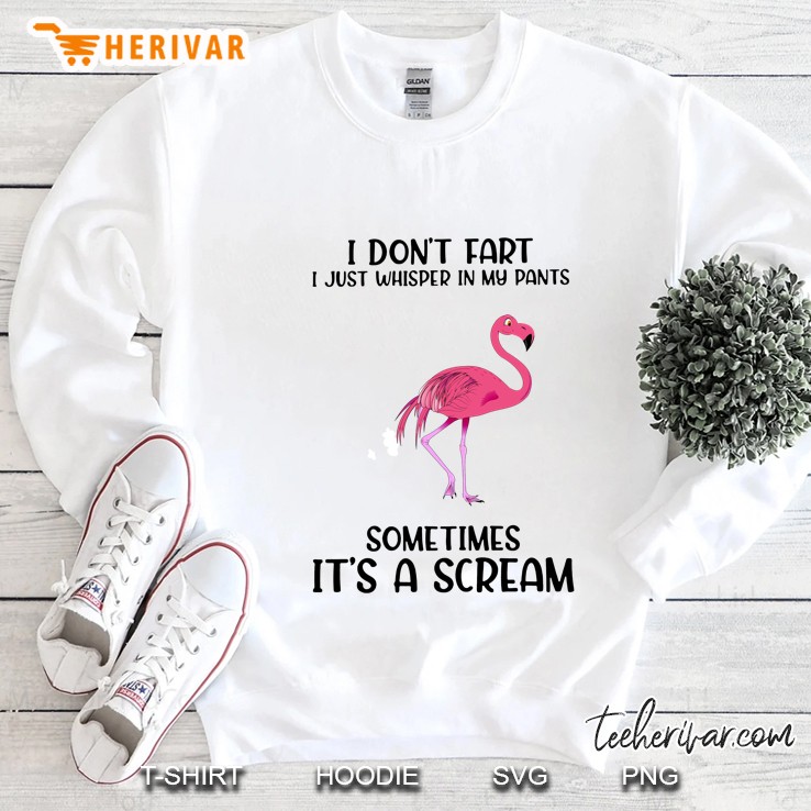 I Don’t Fart I Just Whisper In My Pants Sometimes It’s A Scream Flamingo Version Sweatshirt