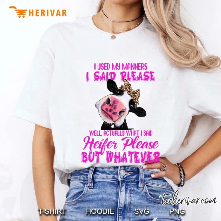 I Used My Manners I Said Please Well Actually I Said Heifer Please But Whatever Cow Version Ladies Tee