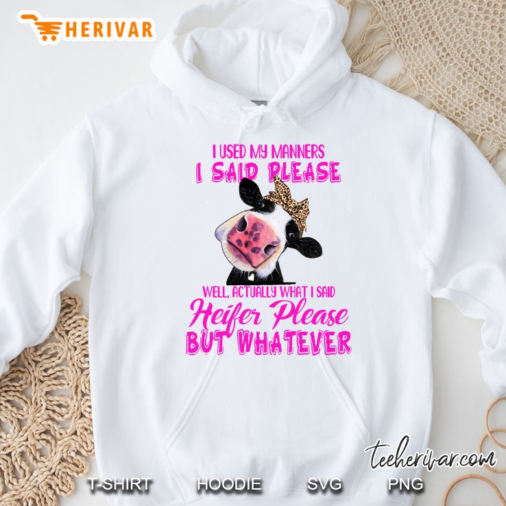 I Used My Manners I Said Please Well Actually I Said Heifer Please But Whatever Cow Version Hoodie