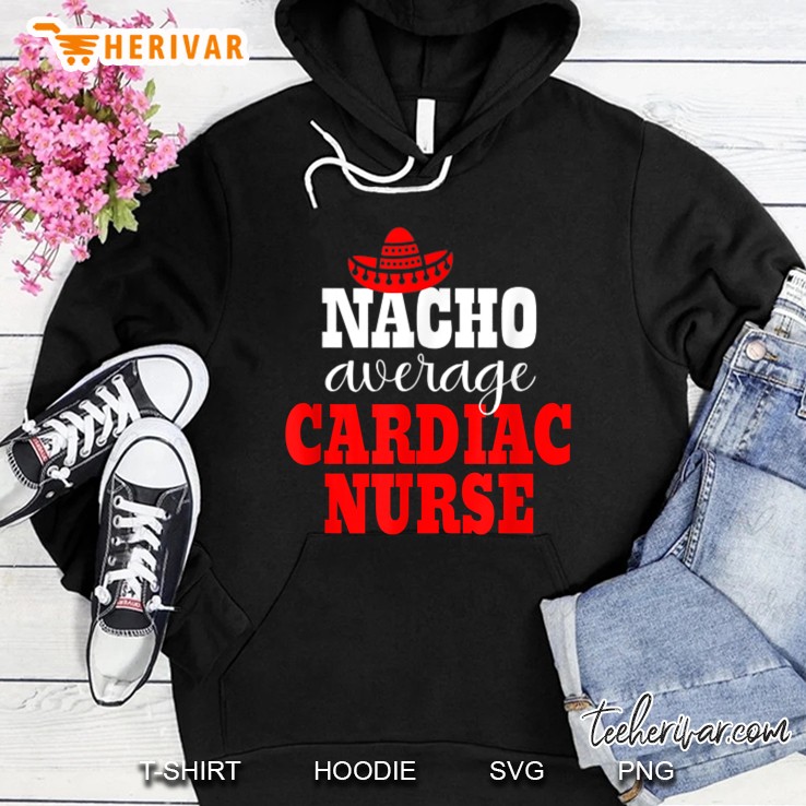 Nacho Average Cardiac Nurse Mexican Cinco De Mayo Hoodie