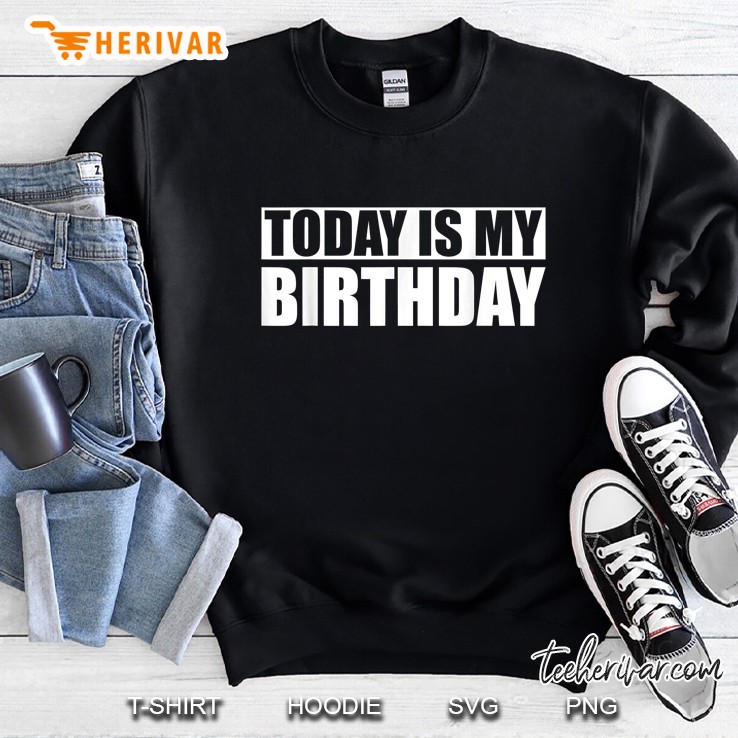 Today Is My Birthday Sweatshirt