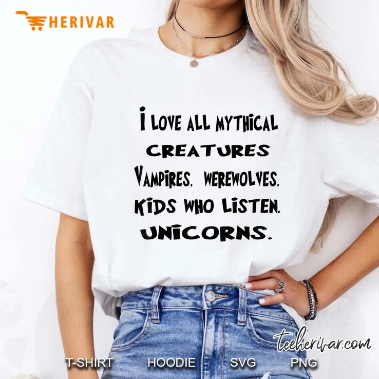 I Love All Mythical Creatures Vampires Werewolves Kids Who Listen Unicorns Ladies Tee