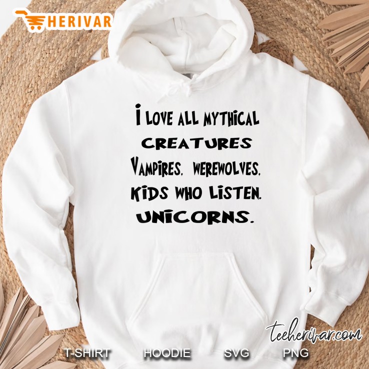 I Love All Mythical Creatures Vampires Werewolves Kids Who Listen Unicorns Hoodie