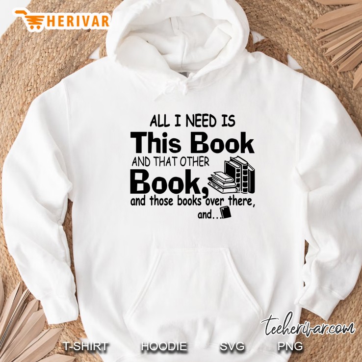 All I Need Is This Book And That Other Book And Those Books Over There And White Version2 Hoodie