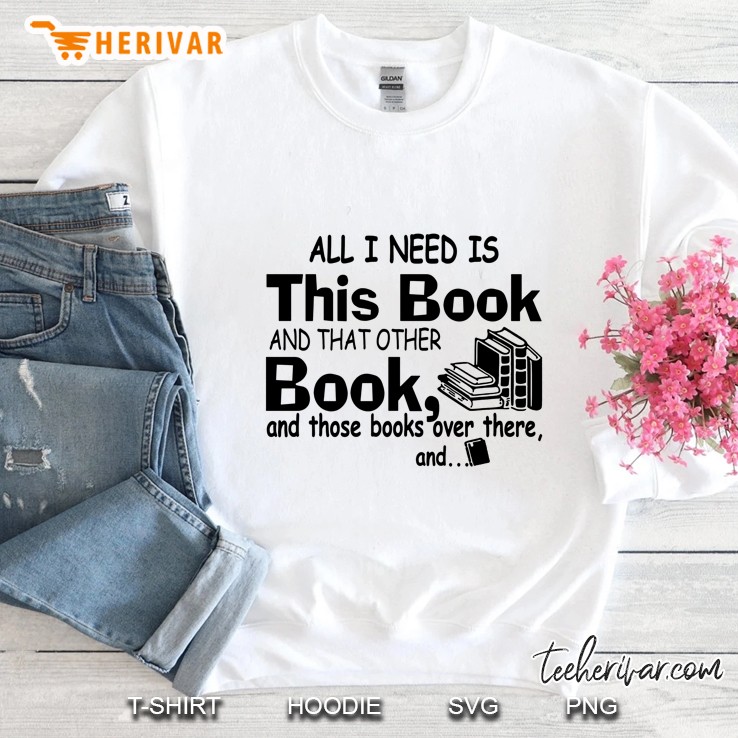 All I Need Is This Book And That Other Book And Those Books Over There And White Version2 Sweatshirt