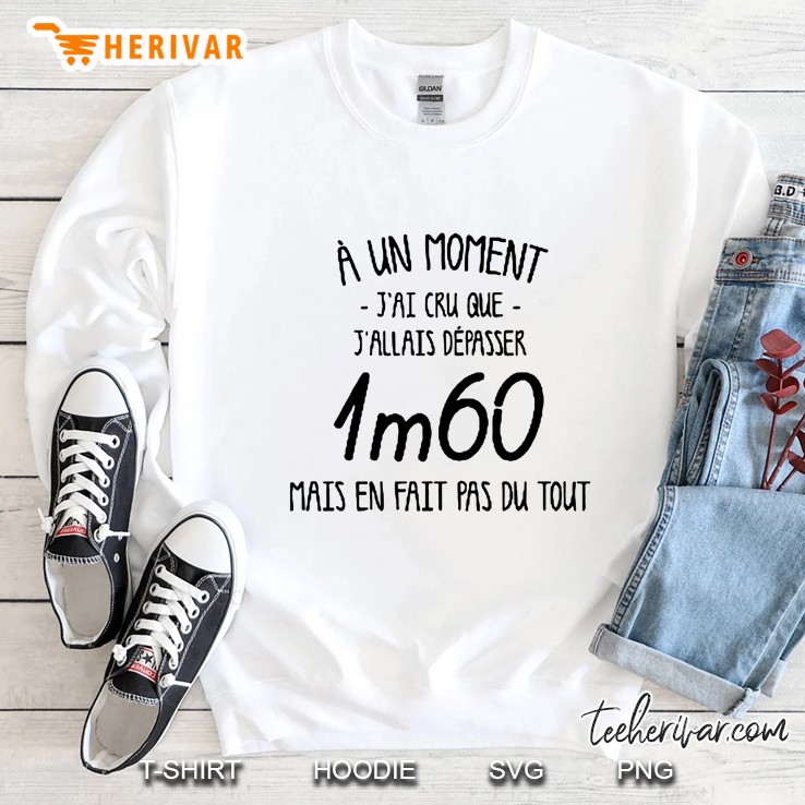 À Un Moment Jai Cru Que Jallais Despasser 1m60 Mais En Fait Pas Du Tout White Version Sweatshirt