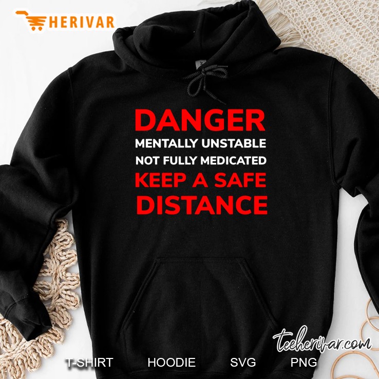 Danger Mentally Unstable And Not Fully Medicated Keep Safe Distance Black Version Hoodie