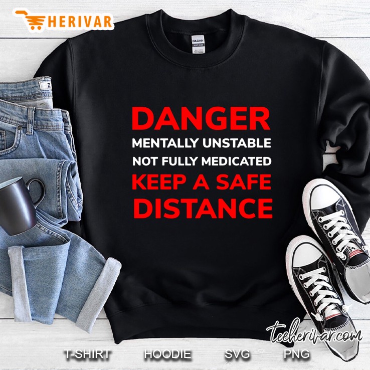 Danger Mentally Unstable And Not Fully Medicated Keep Safe Distance Black Version Sweatshirt