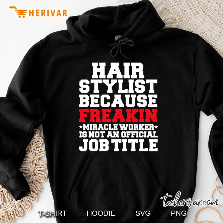 Hair Stylist Because Freakin Miracle Worker Is Not An Official Job Title Hoodie