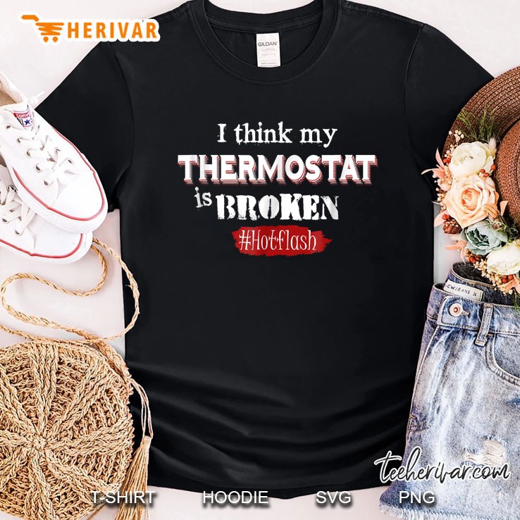 I Think My Thermostat Is Broken Funny Hot Flash Womens Tee Shirt