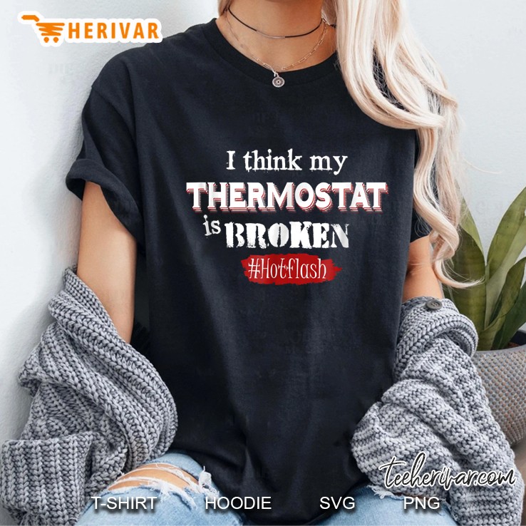 I Think My Thermostat Is Broken #HotFlash Ladies Tee