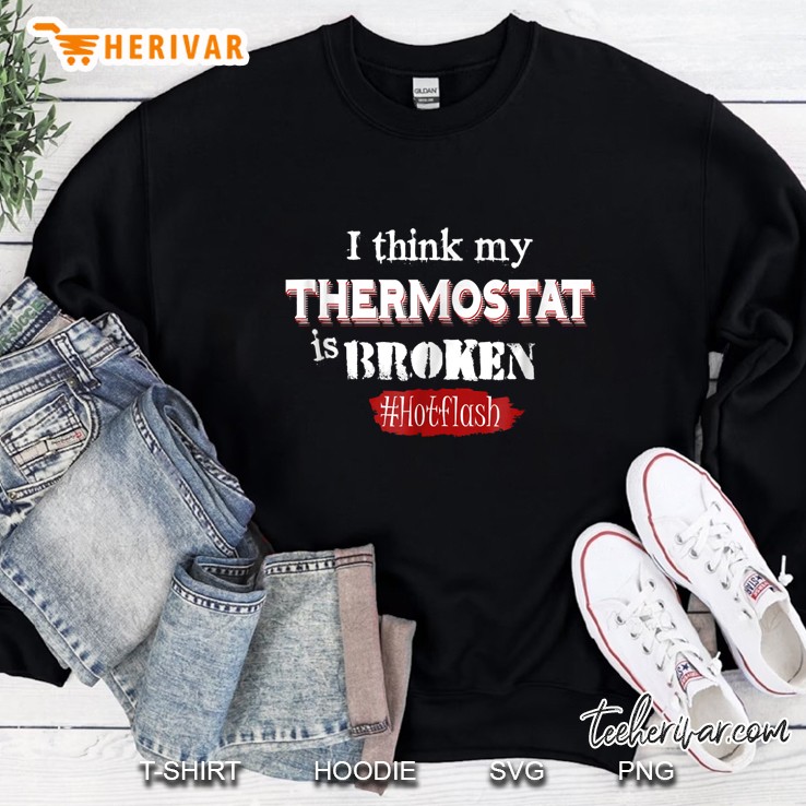 I Think My Thermostat Is Broken #HotFlash Sweatshirt