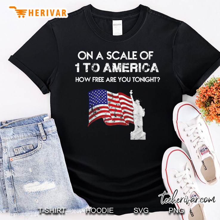 On A Scale Of 1 To America How Free Are You Tonight American Flag Version Shirt