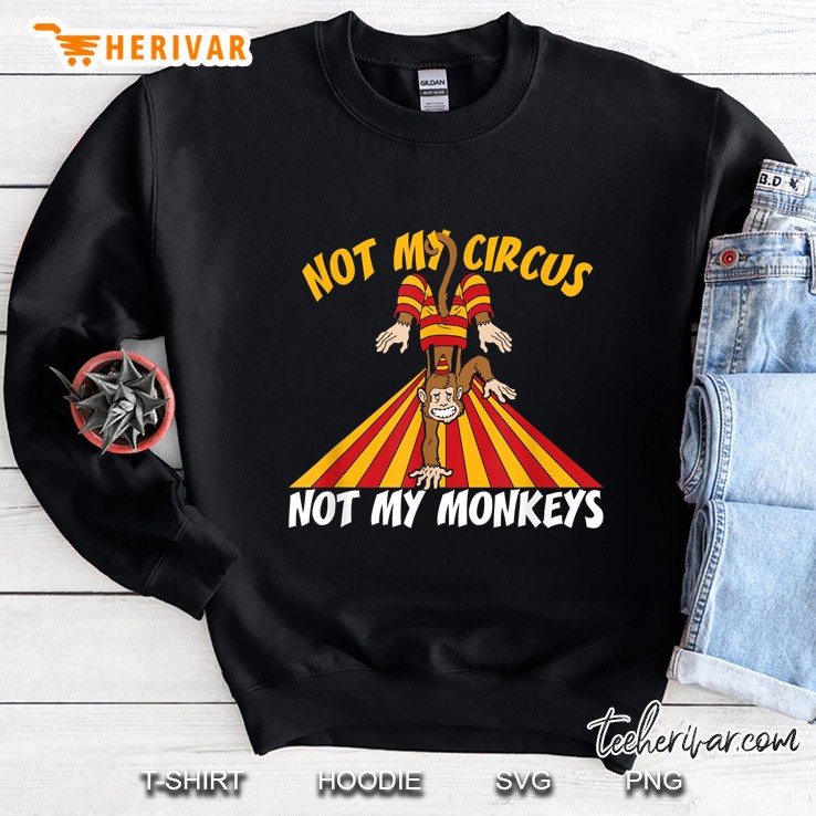 Not My Circus Not My Monkeys Sweatshirt