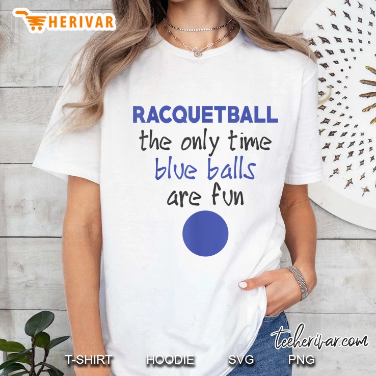 Racquetball The Only Time Blue Balls Are Fun Ladies Tee