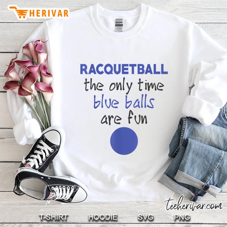 Racquetball The Only Time Blue Balls Are Fun Sweatshirt