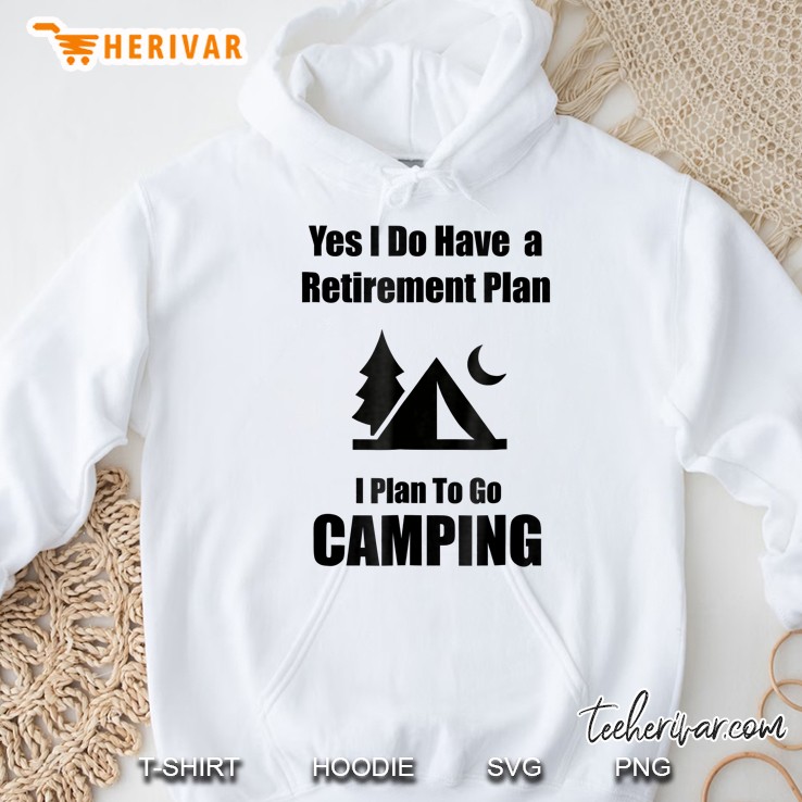 Yes I Do Have A Retirement Plan I Plan To Go Camping White Version Hoodie