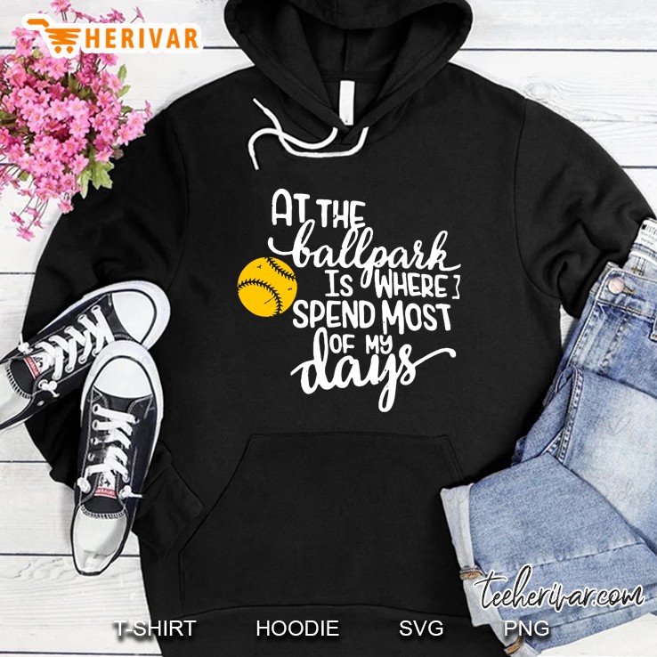 At The Ballpark Is Where Spend Most Of My Days Softball Version Hoodie