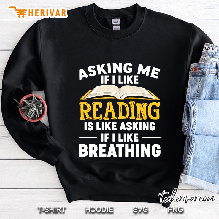 Asking Me If I Like Reading Is Like Asking Me If I Like Breathing Sweatshirt