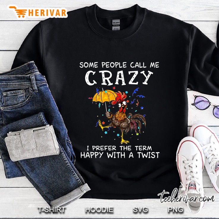 Some People Call Me Crazy I Prefer The Term Happy With A Twist Rooster Crazy Version Sweatshirt