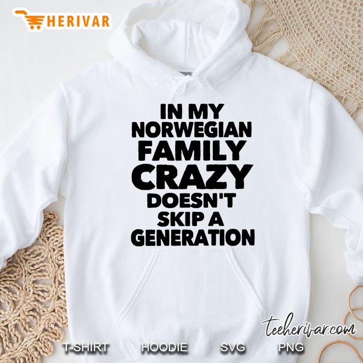 In My Norwegian Family Crazy Does Not Skip A Generation Hoodie