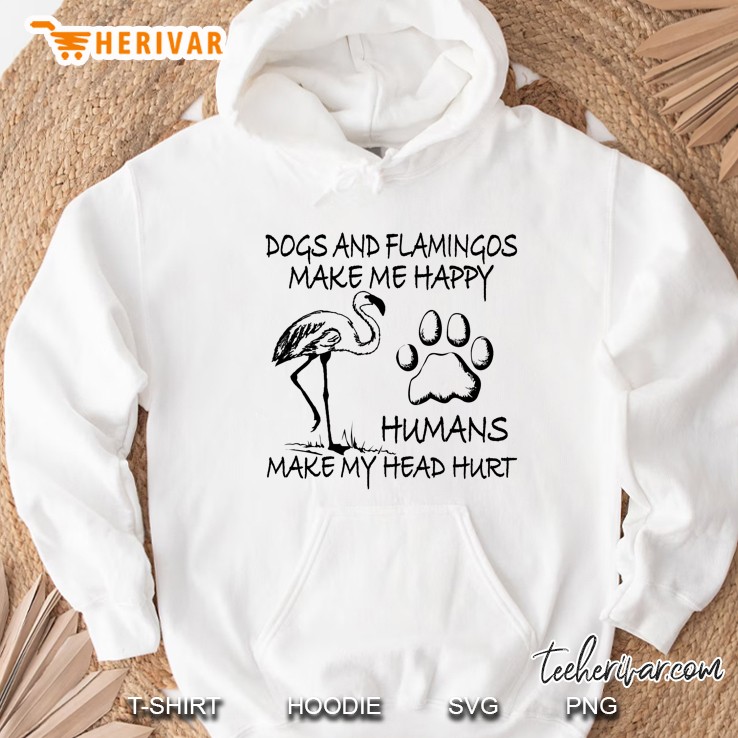 Dogs And Flamingos Make Me Happy Humans Make My Head Hurt - Herivar Version Hoodie