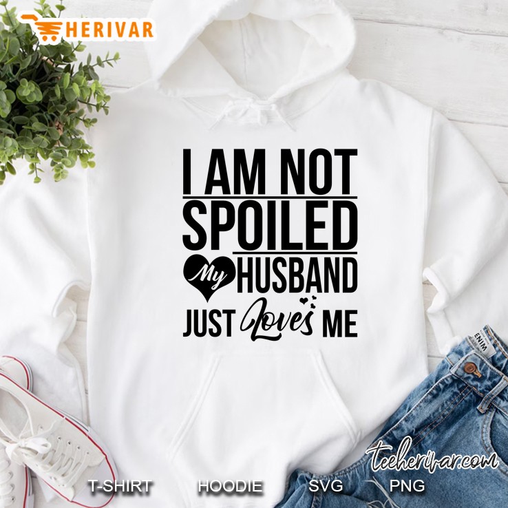 I Am Not Spoiled My Husband Just Loves Me - Herivar Version Hoodie