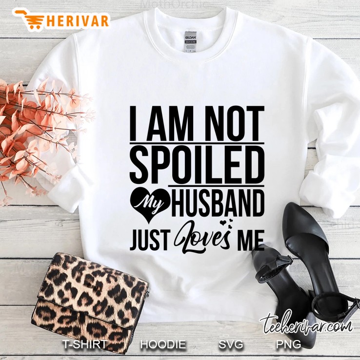 I Am Not Spoiled My Husband Just Loves Me - Herivar Version Sweatshirt