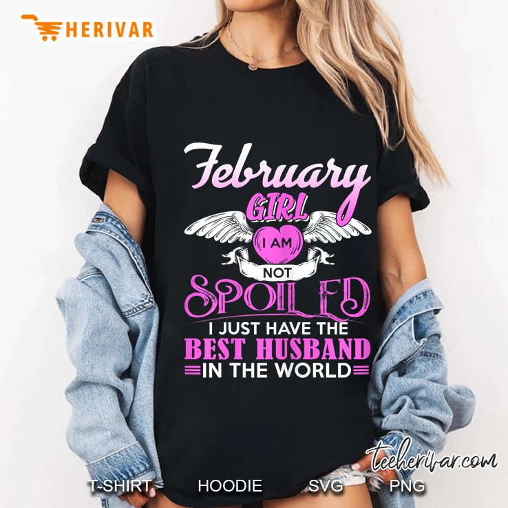February Girl I Am Not Spoiled I Just Have The Best Husband In The World Ladies Tee