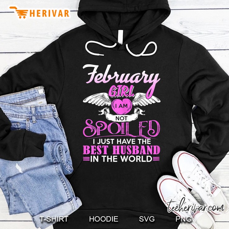 February Girl I Am Not Spoiled I Just Have The Best Husband In The World Hoodie